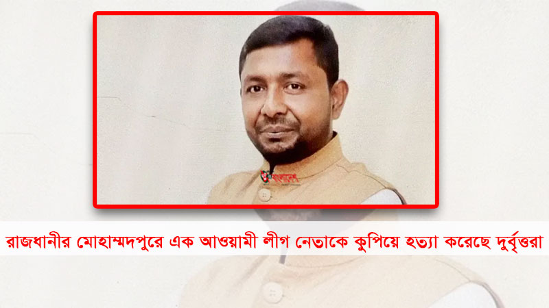 মোহাম্মদপুরে আওয়ামী লীগ নেতাকে কুপিয়ে হত্যা